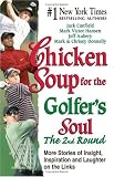 Chicken Soup for the Golfer's Soul The 2nd Round: 101 More Stories of Insight, Inspiration and Laughter on the Links