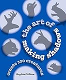 Shadow art : how to have fun in the dark, create 100 shadow animals
