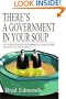There's a Government in Your Soup: Why There's Too Much Government in Your Kitchen, and What You Can Do About It