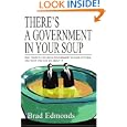 There's a Government in Your Soup: Why There's Too Much Government in Your Kitchen, and What You Can Do About It by  Brad W Edmonds