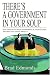 There's a Government in Your Soup: Why There's Too Much Government in Your Kitchen, and What You Can Do About It