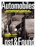 Automobiles Lost and Found: Extraordinary Stories of Long-lost Cars Rediscovered
