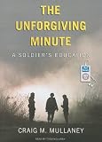 The Unforgiving Minute: A Soldiers Education The Unforgiving Minute: A Soldiers Education