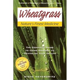 Wheatgrass Nature's Finest: The Complete Guide to Using Grass Foods & Juices to Revitalize Your Health by Steve Meyerowitz - Revised Edition