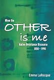 When the Other Is Me: Native Resistance Discourse, 1850 - 1990