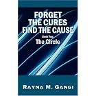 Forget the Cures, Find the Cause: Book 2: The Circle (Forget the Cures, Find the Cause) by Rayna M. Gangi