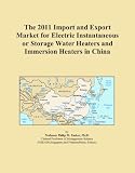 Buku tentang Water Heater item: The 2011 Import and Export Market for Electric Instantaneous or Storage Water Heaters and Immersion Heaters in China