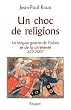 Un choc de religions : La longue guerre de l'islam et de la chr�tient� 622-2007