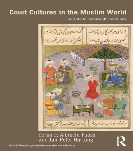 Court Cultures in the Muslim World: Seventh to Nineteenth Centuries (SOAS/Routledge Studies on the Middle East)