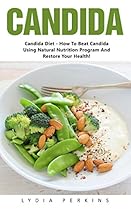 Candida: Candida Diet - How To Beat Candida Using Natural Nutrition Program And Restore Your Health! (Candida Cleanse, Candida Recipes, Candida Diet) Candida: Candida Diet - How To Beat Candida Using Natural Nutrition Program And Restore Your Health! (Candida Cleanse, Candida Recipes, Candida Diet)