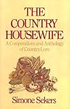 The country housewife : a compendium and anthology of country lore
