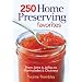 250 Home Preserving Favorites: From Jams and Jellies to Marmalades and Chutneys