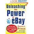 Unleashing the Power of eBay: New Ways to Take Your Business or Online Auction to the Top by Dennis Prince