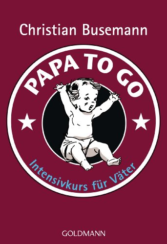 Papa To Go: Intensivkurs für Väter (German Edition)