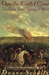Over The Earth I Come: The Great Sioux Uprising Of 1862