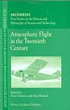 Atmospheric Flight in the Twentieth Century (Archimedes New Studies in the History and Philosophy of Science and Technology Volume 3)