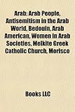 Arab: Arab People, Antisemitism in the Arab World, Bedouin, Arab American, Women in Arab Societies, Melkite Greek Catholic C-