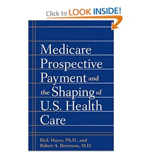 Click here to buy Medicare Prospective Payment and the Shaping of U.S. Health Care by Rick Mayes PhD and Robert A. Berenson MD.