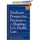 Click here to buy Medicare Prospective Payment and the Shaping of U.S. Health Care by Rick Mayes and Robert A. Berenson.