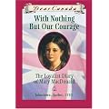 Dear Canada: With Nothing But Our Courage: The Loyalist Diary of Mary MacDonald, Johnstown, Quebec, 1783