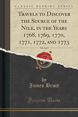 Travels to Discover the Source of the Nile, in the Years 1768, 1769, 1770, 1771, 1772, and 1773, Vol. 3 of 5 (Classic Reprint)