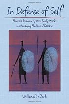 In Defense of Self: How the Immune System Really Works in Managing Health and Disease In Defense of Self: How the Immune System Really Works in Managing Health and Disease