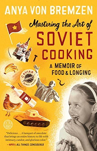 By Anya Von Bremzen Mastering the Art of Soviet Cooking: A Memoir of Food and Longing (Reprint) [Paperback]