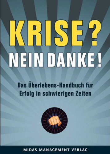 Krise? Nein, danke!: Das Überlebens-Handbuch für Erfolg in schwierigen Zeiten (German Edition)