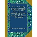 the key to theosophy being a clear exposition in the form of question and answer of the ethics science and