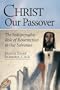 Christ Our Passover: The Indispensable Role of Resurrection in Our Salvation