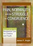 Pain, Normality and the Struggle for Congruence: Reinterpreting Residential Care for Children and Youth (Child & Youth Services)