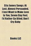 Etta James Songs: At Last, Almost Persuaded, I Just Want to Make Love to You, Seven Day Fool, I'd Rather Go Blind, Don't Cry Baby