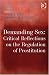 Demanding Sex: Critical Reflections on the Regulation of Prostitution Demanding Sex: Critical Reflections on the Regulation of Prostitution