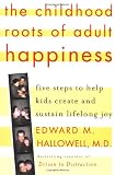 The Childhood Roots of Adult Happiness: Five Steps to Help Kids Create and Sustain Lifelong Joy