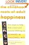 The Childhood Roots of Adult Happiness: Five Steps to Help Kids Create and Sustain Lifelong Joy