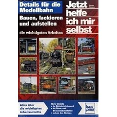 Jetzt helfe ich mir selbst: Details f�r die Modellbahn: Bauen, lackieren und aufstellen - die wichtigsten Arbeiten (Die Modellbahn-Werkstatt)