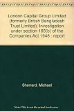 London Capital Group Limited (formerly British Bangladesh Trust Limited) : investigation under section 165 (b) of the Companies Act 1948 : report