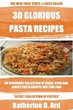 Making 30 Glorious Pasta Recipes: An Exuberant Collection of Fresh, Vivid, and Simple Pasta Recipes