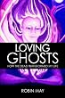 Loving Ghosts: How The Dead Transformed My Life