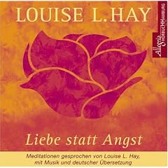 Liebe statt Angst. CD: Meditationen gesprochen von Louise L. Hay, mit Musik und deutscher �bersetzung