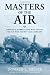 Masters of the Air: America's Bomber Boys Who Fought the Air War Against Nazi Germany