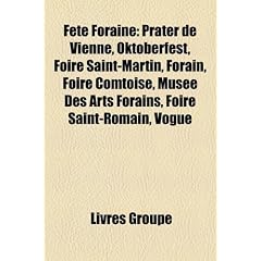 Fete Foraine: Prater de Vienne, Oktoberfest, Foire Saint-Martin, Forain, Foire Comtoise, Musee Des Arts Forains, Foire Saint-Romain,