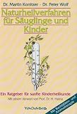 Naturheilverfahren fuer Saeuglinge und Kinder: Ein Ratgeber fuer sanfte Kinderheilkunde