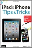 iPad and iPhone Tips and Tricks: For iOS 5 on iPad 2 and iPhone 4/4s