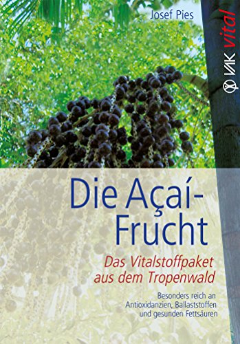 Die Açaí-Frucht: Das Vitalstoffpaket aus dem Tropenwald.  Besonders reich an Antioxidanzien, Ballaststoffen und gesun (vak vital) (German Edition)