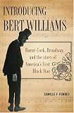 Introducing Bert Williams: Burnt Cork, Broadway, and the Story of Americas First Black Star