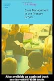 Cover of Class Management in the Primary School by E. C. Wragg 0415249538