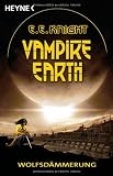 Vampire Earth - Wolfsd&auml;mmerung: Roman - E. E. Knight
