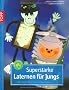 Superstarke Laternen f�r Jungs: Von kinderleicht bis anspruchsvoll