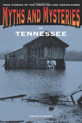 myths and mysteries of tennessee true stories of the unsolved and unexplained